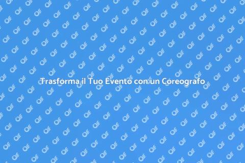 Coreografo per Eventi e Spettacoli