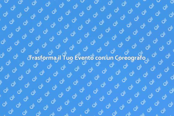 Rendi Unico il Tuo Evento con un Coreografo
