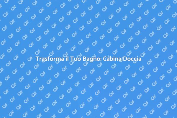 Rinnova il Bagno con una Cabina Doccia