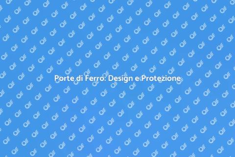Porte di Ferro: Sicurezza e Stile