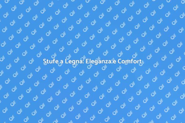 Stufe a Legna: Calore e Stile per Casa