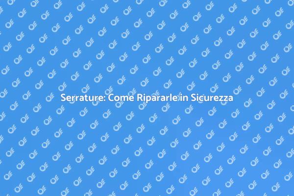 Riparazione Sicura delle Serrature