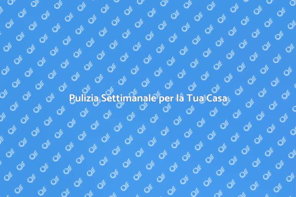 Pulizia Settimanale: La Soluzione Perfetta