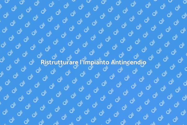 Sicurezza: Rifare l'Impianto Antincendio
