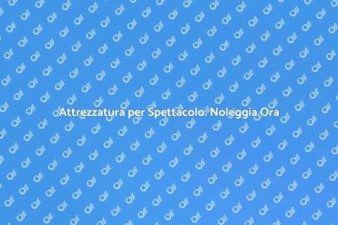 Noleggiare Attrezzatura per Spettacolo