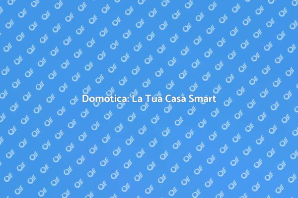 Casa Smart: Integrazione Domotica