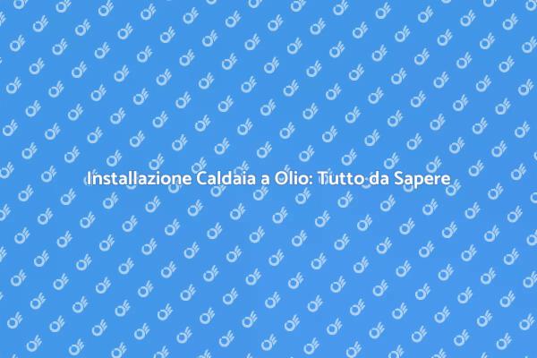 Come Installare una Caldaia a Olio