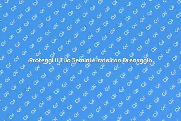 Drenaggio Efficace per il Tuo Seminterrato