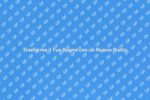 Aggiorna il Piatto Doccia con Stile