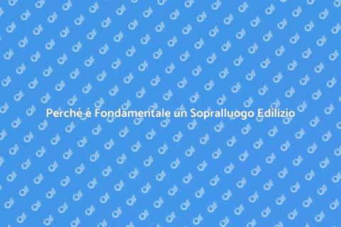 Sopralluogo Edilizio: Importanza e Vantaggi