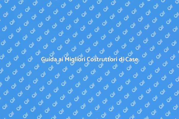 Scegliere i Costruttori di Case Giusti