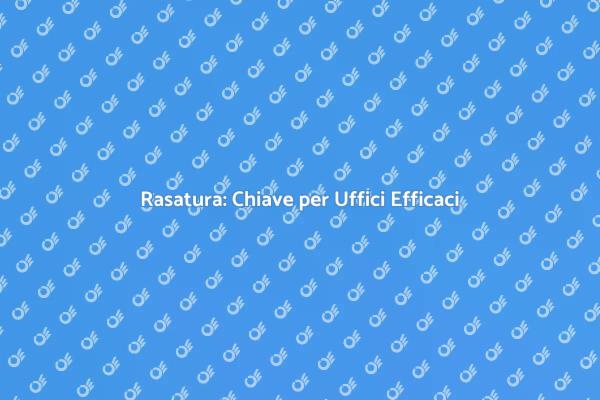 Migliora il Tuo Ufficio con la Rasatura