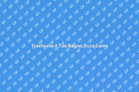 Ristrutturare il Bagno: Guida Completa