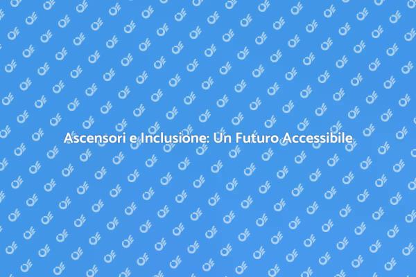 Ascensori: La Chiave per l'Inclusione