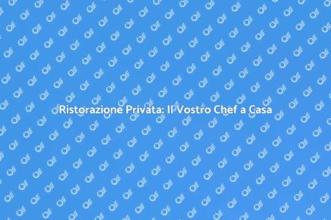 Chef Personale: Gusto e Comfort a Casa