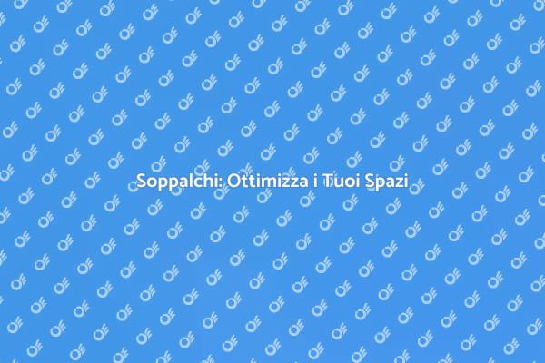 Soppalchi: Massimizza il Tuo Spazio