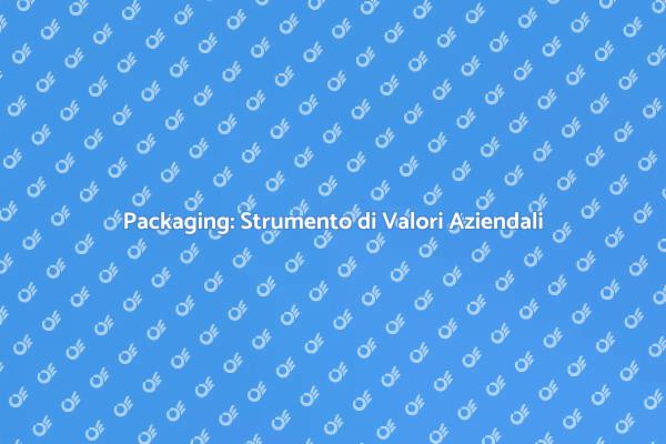 Packaging e Valori: Un Connubio Efficace