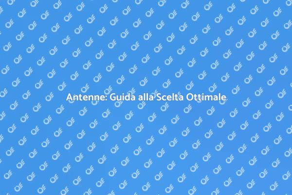 Antenne: La Chiave per una Connessione Efficace