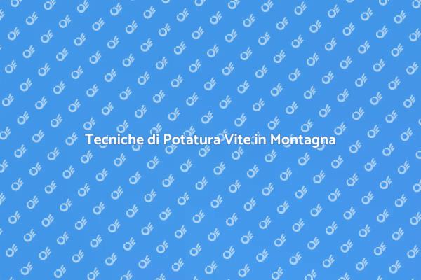 Potatura Vite: Arte in Alta Montagna
