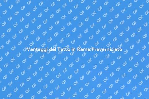 Tetto in Rame: Bellezza e Durabilità