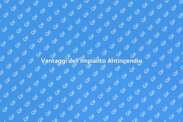 Perché Scegliere un Impianto Antincendio?