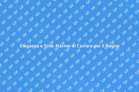 Rinnova il Bagno con Marmo di Carrara