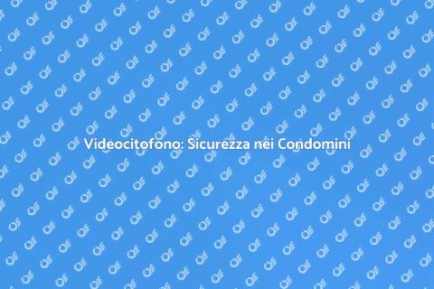 Installare Videocitofono nei Condomini