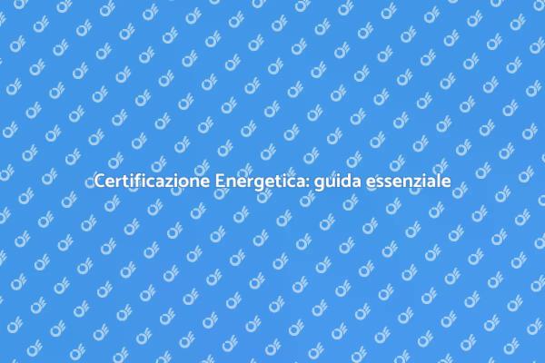 Certificazione Energetica: cosa sapere