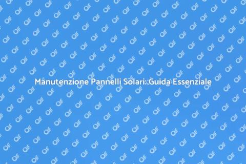 Ripulire Pannelli Solari: Perché È Fondamentale