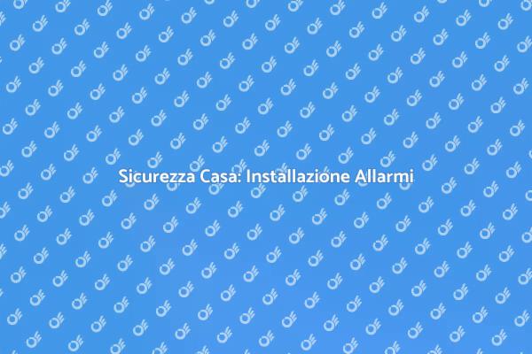 Proteggi la Tua Casa con Allarmi Efficaci
