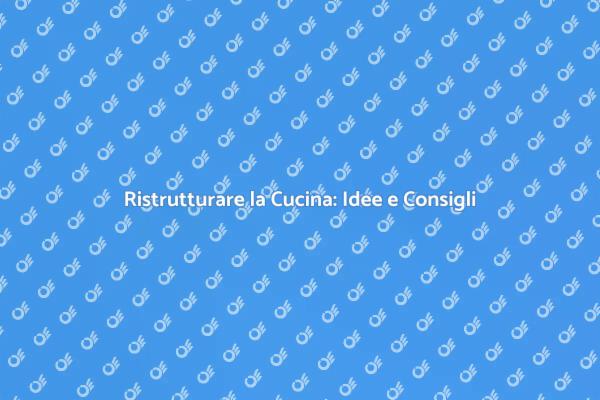 Rinnova la Tua Cucina: Consigli Utili
