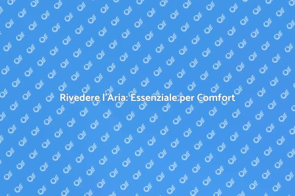 Rivedere il Tuo Impianto per Comfort