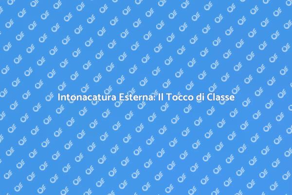 Intonacatura Esterna: Funzionalità ed Estetica