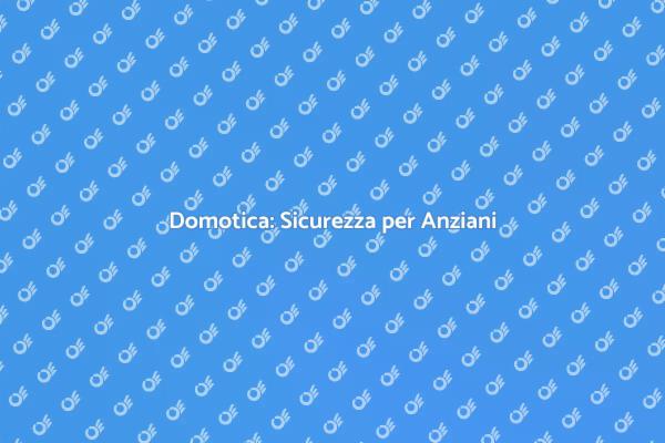 Innovazioni Domotica per Anziani