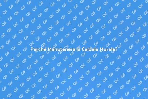 Manutenzione Caldaia: Importanza e Vantaggi