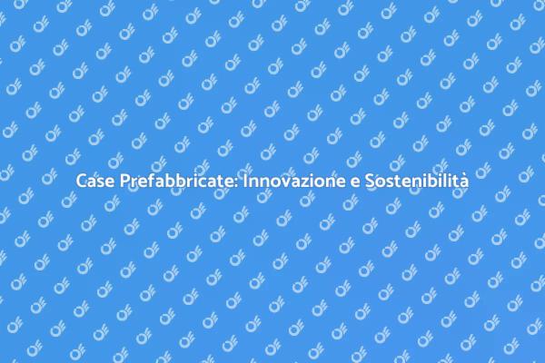 Case Prefabbricate: Vantaggi e Opportunità