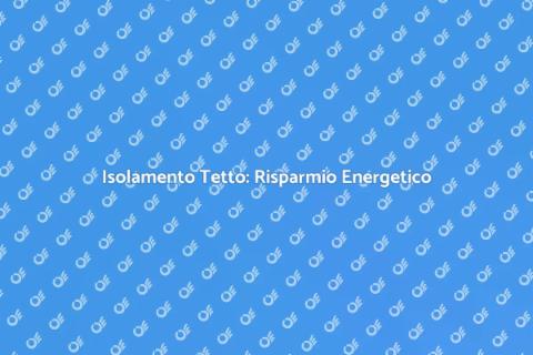 Isolamento Termico del Tetto: Guida