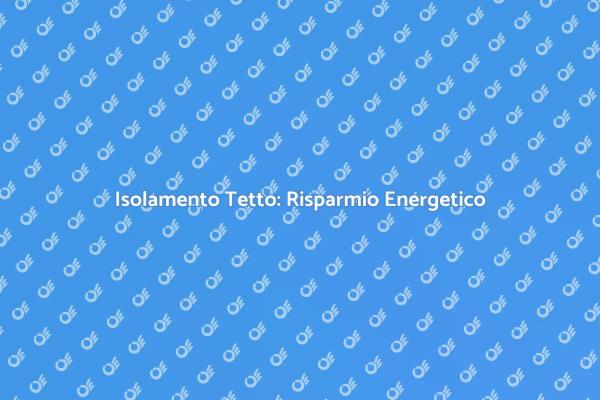 Migliora l'Efficienza Energetica del Tetto