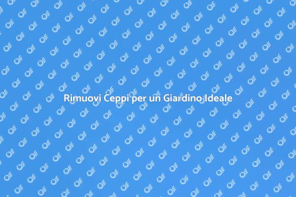 Estrai Ceppi e Rinnova il Tuo Giardino