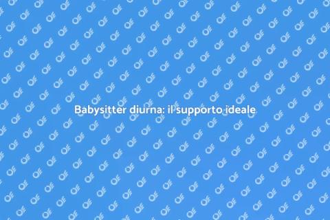 Babysitter Diurna: La Soluzione Ideale