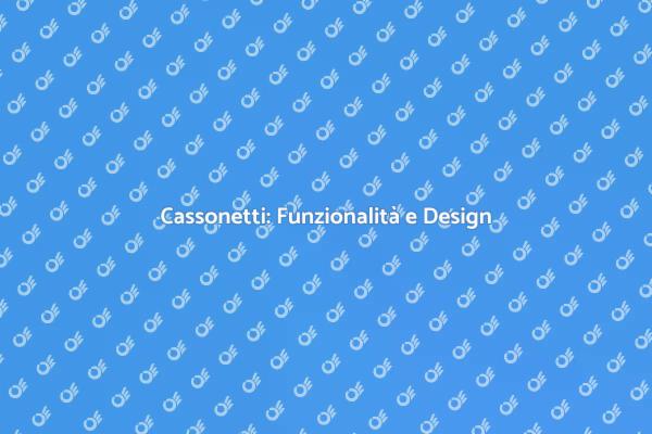 Cassonetti: Essenziali per i Tuoi Spazi