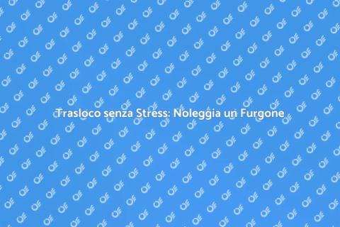 Noleggio Furgone per Trasloco Facile
