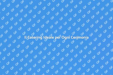 Catering per Cerimonie Indimenticabili