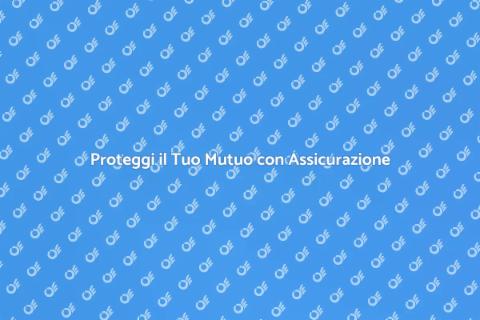 Assicurazione sul Mutuo: Sicurezza Casa