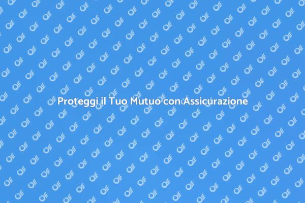 Mettere Assicurazione sul Mutuo: Perché?
