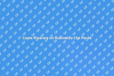 Risolvere una Perdita di Rubinetto