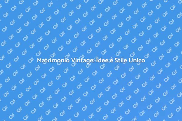 Idee per un Matrimonio Vintage Indimenticabile