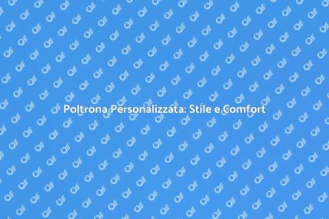 Poltrona Su Misura: Comfort e Design