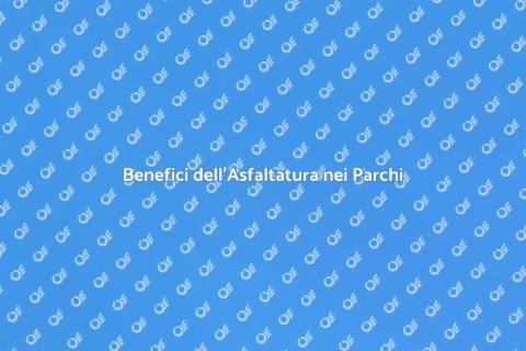 Asfaltatura Parco Cittadino: Vantaggi