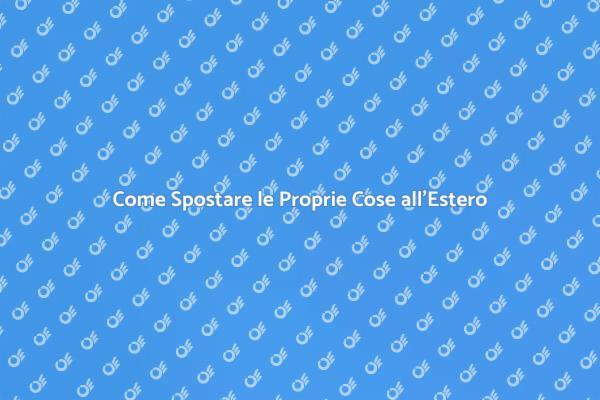 Trasferimento all'Estero: Tutto Ciò che Serve